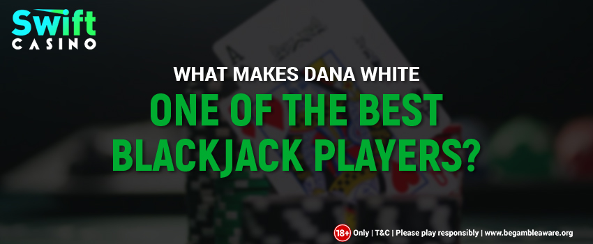What-Makes-Dana-White-One-of-the-Best-Blackjack-Players